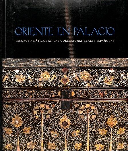Oriente en Palacio Tesoros Asiáticos en las Colecciones Reales Españolas