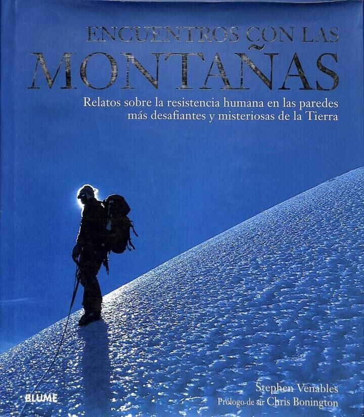 Encuentros con las Montañas. Relatos Sobre la Resistencia Humana en las Paredes Más Desafiantes y Misteriosas de la Tierra