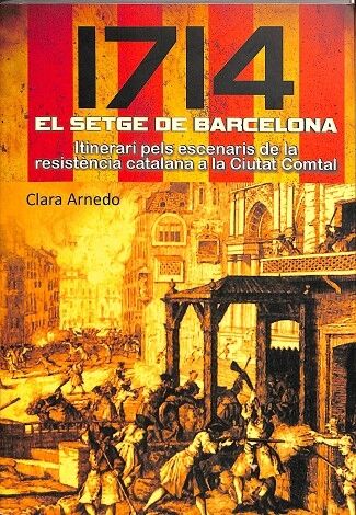 1714, el Setge de Barcelona. Itinerari Pels Escenaris de la Resistencia Catalana a la Ciutat Comtal.