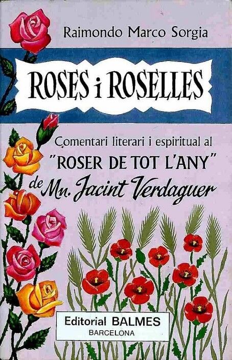 Roses i Roselles: Comentari Literari i Espiritual Al Roser de Tot L'Any. Dietari de Pensaments Religiosos de M. Jacint Verdaguer .