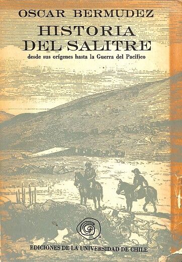 Historia del Salitre. Desde Sus Origenes Hasta la Guerra del Pacifico.
