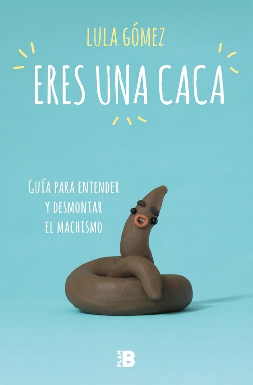 Eres una Caca Guía para Entender y Desmontar el Machismo