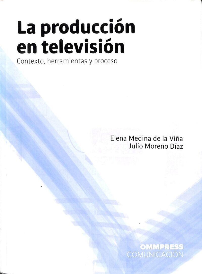 La Producción en Televisión Contexto, Herramientas y Proceso