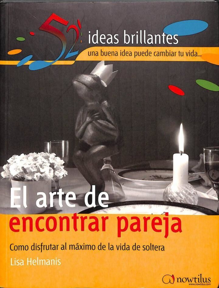 El Arte de Encontrar Pareja: Haz Amigos y Disfruta Al Máximo el Placer de la Soltería