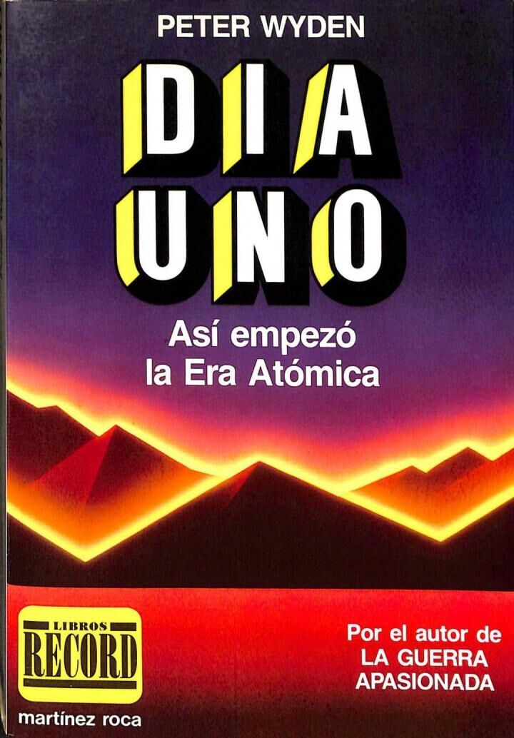 Dia Uno. Así Empezó la Era Atómica. la Amenaza Nuclear Antes y Después de Hiroshima