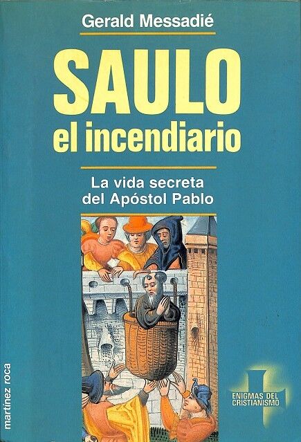 Saulo, el Incendiario la Vida Secreta del Apostol Pablo