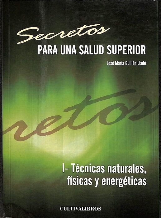 Secretos para una Salud Superior. I- Técnicas Naturales, Físicas y Energéticas
