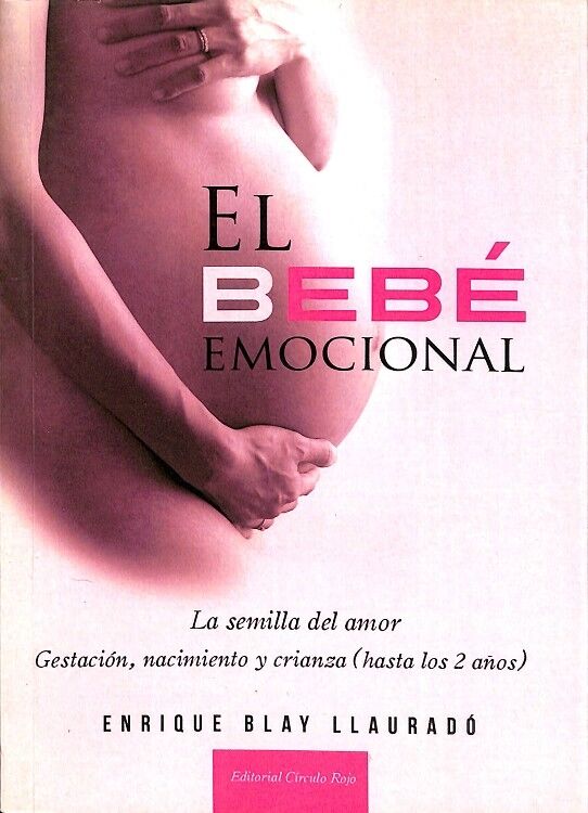 El Bebé Emocional, la Semilla del Amor. Gestación, Nacimiento y Crianza (Hasta los 2 Años)
