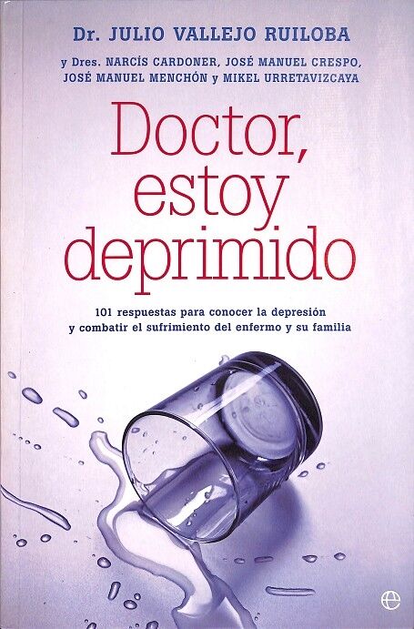 Doctor, Estoy Deprimido 101 Respuestas para Conocer la Depresión y Combatir el Sufrimiento del Enfermo y Su Familia