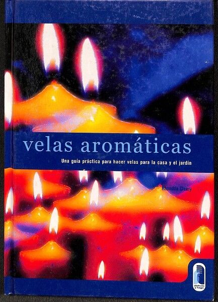 Velas Aromáticas. una Guia Practica para Hacer Velas para la Casa y el Jardín.