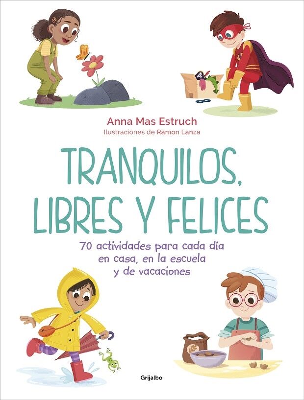 Tranquilos, Libres y Felices. (70 Actividades para Cada Día en Casa, en la Escuela y de Vacaciones)