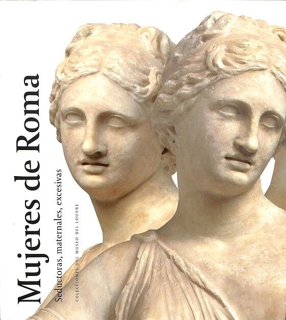 Mujeres de Roma. Seductoras, Manternales, Excesivas