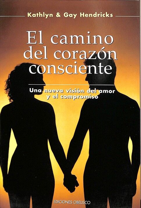El Camino del Corazon Consciente. una Nueva Visión del Amor y el Compromiso