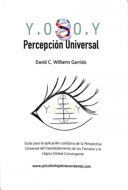 Percepción Universal Y. o S O. y : Guía para la Aplicación Cotidiana de la Perspectiva Universal del Desdoblamiento de los Tiempos y la Lógica Global