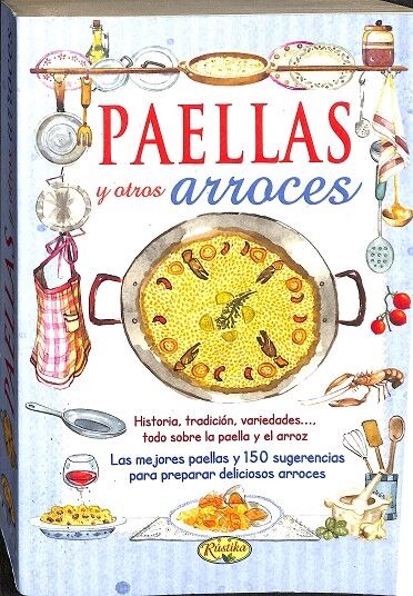 Paellas y Otros Arroces. las Mejores Paellas y 150 Sugerencias para Preparar Deliciosos Arroces.