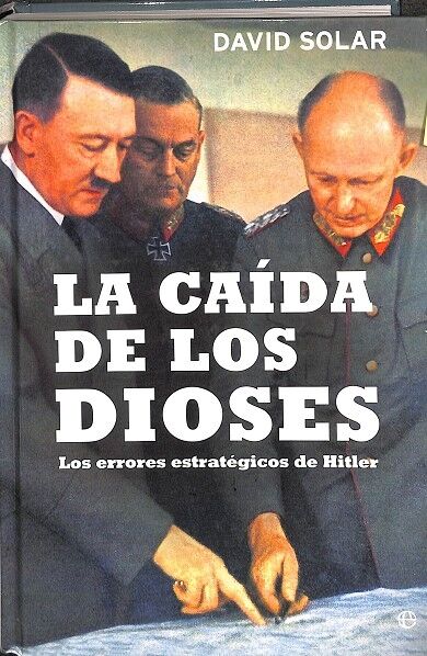 La Caída de los Dioses. los Errores Estratégicos de Hitler