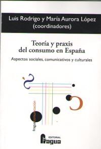 Teoría y Praxis del Consumo en España Aspectos Sociales Comunicativos y Culturales (Precintado)