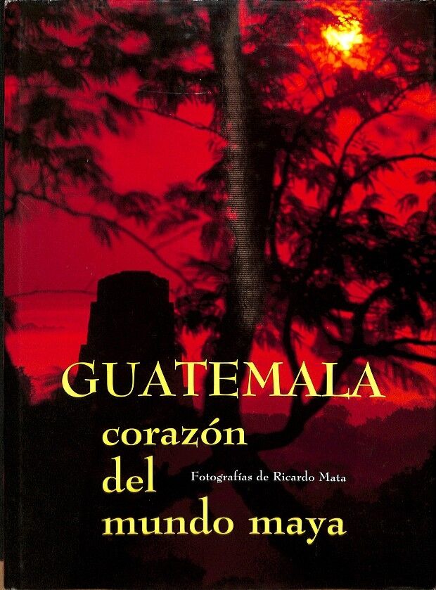Guatemala Corazón del Mundo Maya