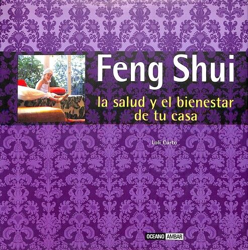 Feng Shui, la Salud y el Bienestar en Tu Casa - Fórmulas Orientales para Mejorar la Salud y la Prosperidad de Tu Casa