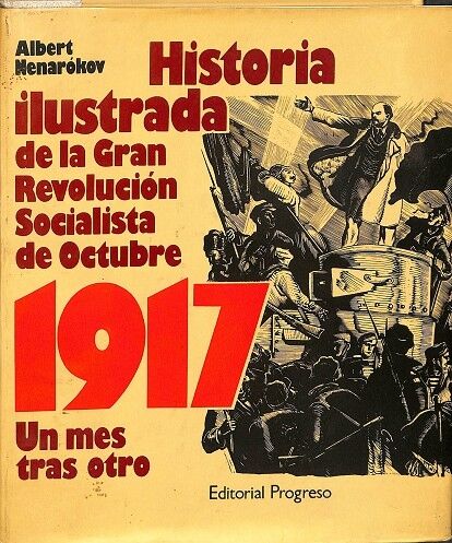 Historia Ilustrada de la Gran Revolución Socialista de Octubre. 1917, un Mes Tras Otro.