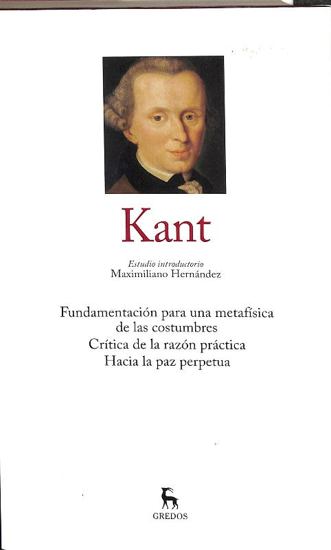 Fundamentación para una Metafísica de las Costumbres. Crítica de la Razón Práctica. Hacia la Paz Perpetua