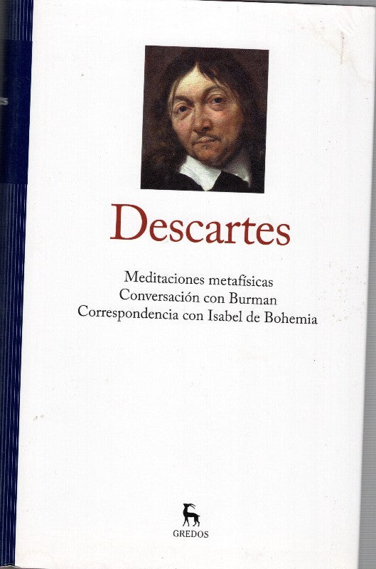 Descartes. Meditaciones Metafísicas. Conversación con Burman, Correspondencia con Burman. Correspondencia con Isabel de Bohemia.