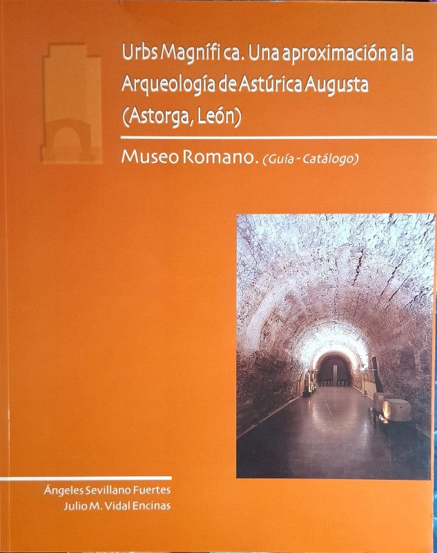Urbs Magnífica. una Aproximación a la Arqueología de Astúrica Augusta (Astorga -león)