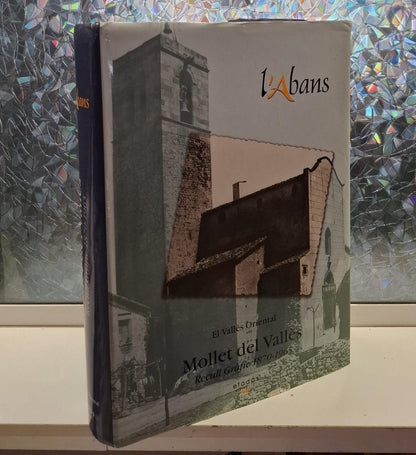 L'Abans de Mollet del Vallès: Recull Gràfic 1870-1965