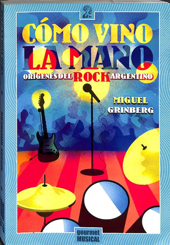 Cómo Vino la Mano. Orígenes del Rock Argentino.