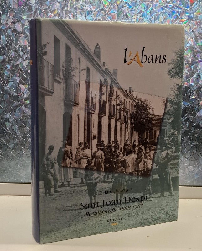 L'Abans de Sant Joan Despí: Recull Gràfic 1888-1965