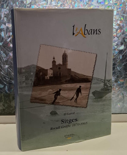 L'Abans. el Garraf: Sitges. Recull Gràfic 1870-1965