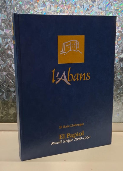 L'Abans. el Baix Llobregat: El Papiol. Recull Gràfic 1890-1965