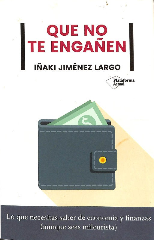 Que no te Engañen: Lo que Necesitas saber de Economía y Finanzas (Aunque seas Mileurista)