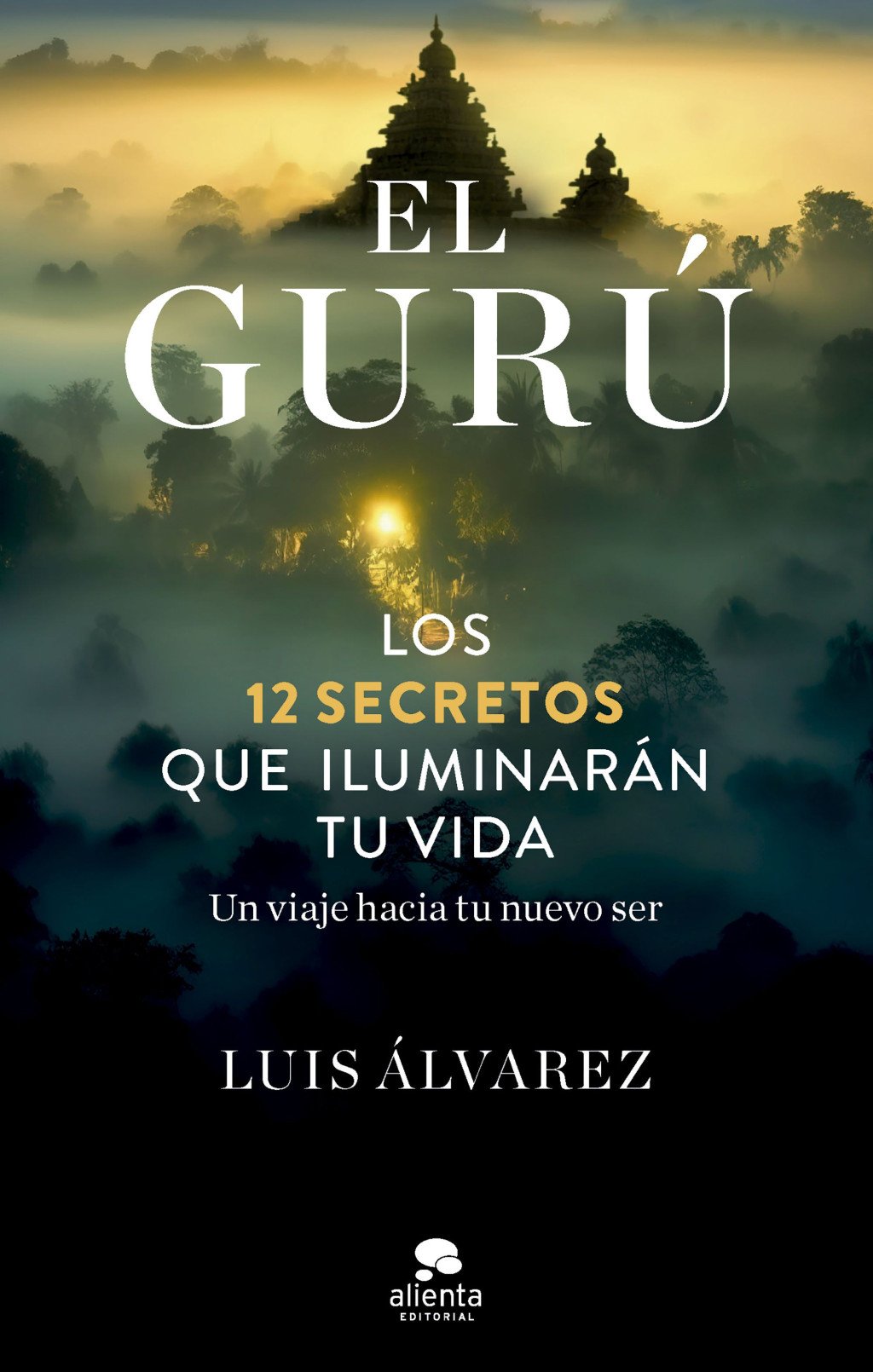 El Gurú: Los 12 Secretos Que Iluminarán Tu Vida. Un Viaje hacia tu Nuevo Ser