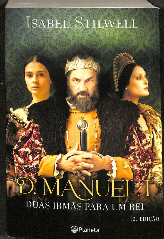 D. Manuel I - Duas Irmãs para Um Rei