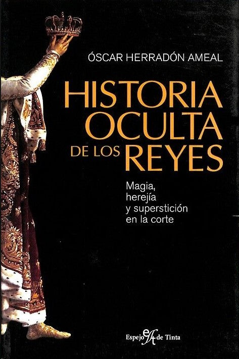 Historia Oculta de los Reyes: Magia, Herejia y Supersticion en Al Corte