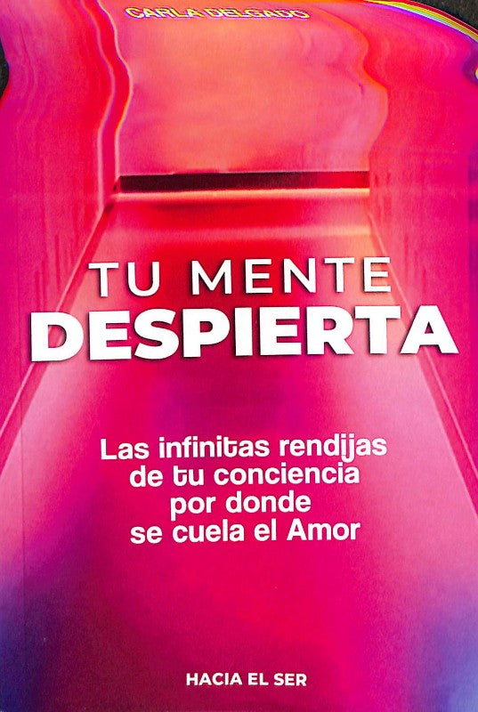 Tu Mente Despierta: Las Infinitas Rendijas De Tu Conciencia Por Donde Se Cuela El Amor