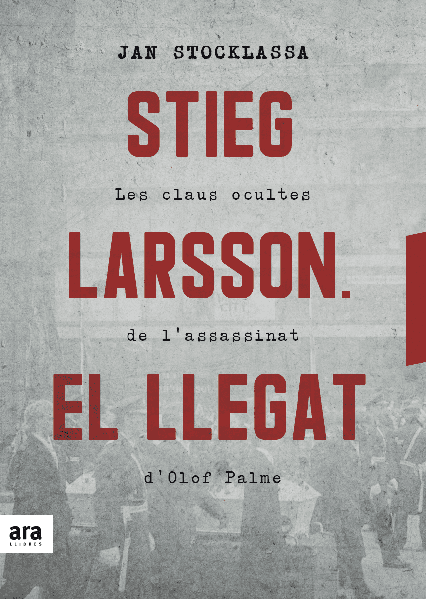 Stieg Larsson. El Llegat: Les Claus Ocultes de L'Assassinat d'Olof Palme