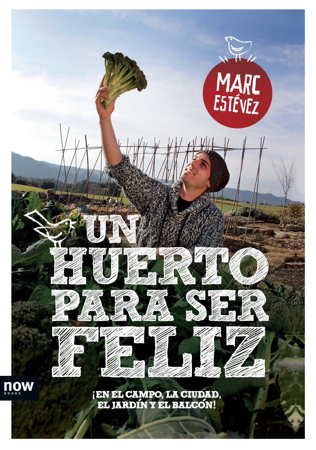 Un Huerto para Ser Feliz: ¡En el Campo, la Ciudad, el Jardín y el Balcón!