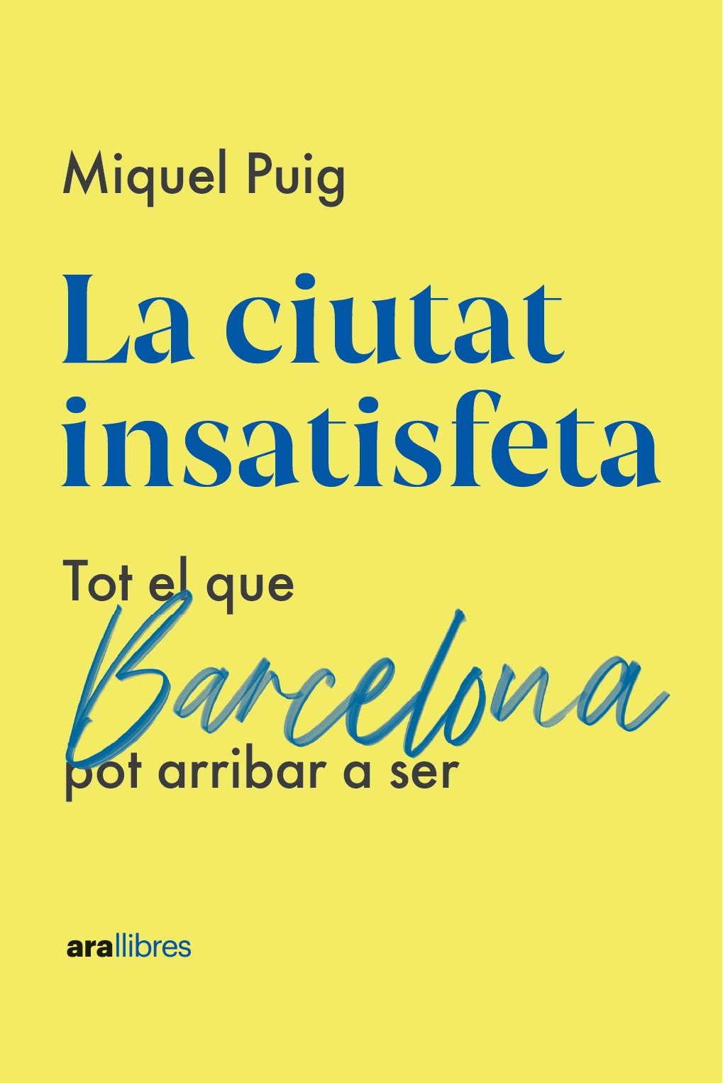 La Ciutat Insatisfeta. Tot el Que Barcelona Pot Arribar a Ser