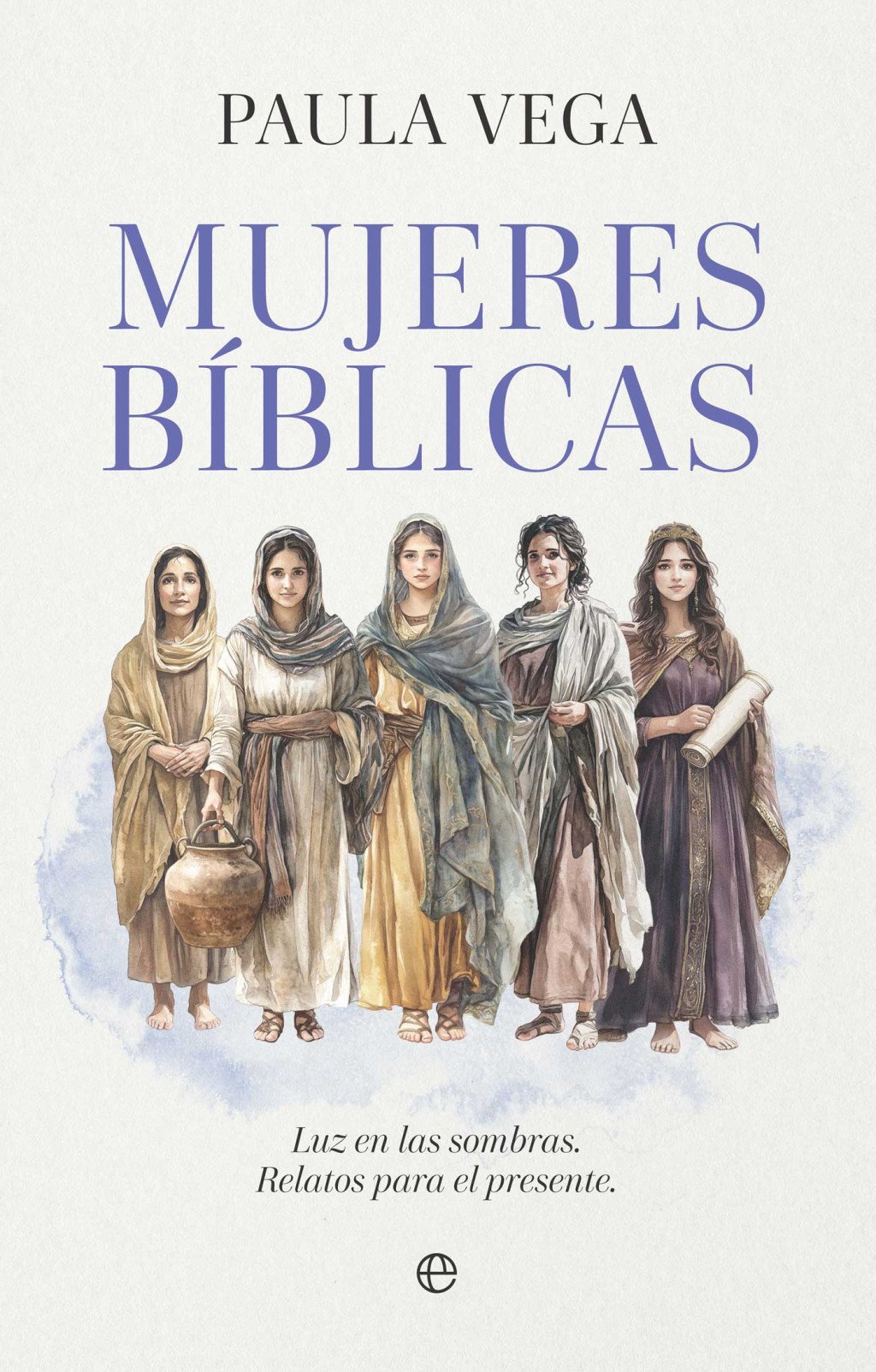 Mujeres Bíblicas: Luz en las Sombras. Relatos para el Presente