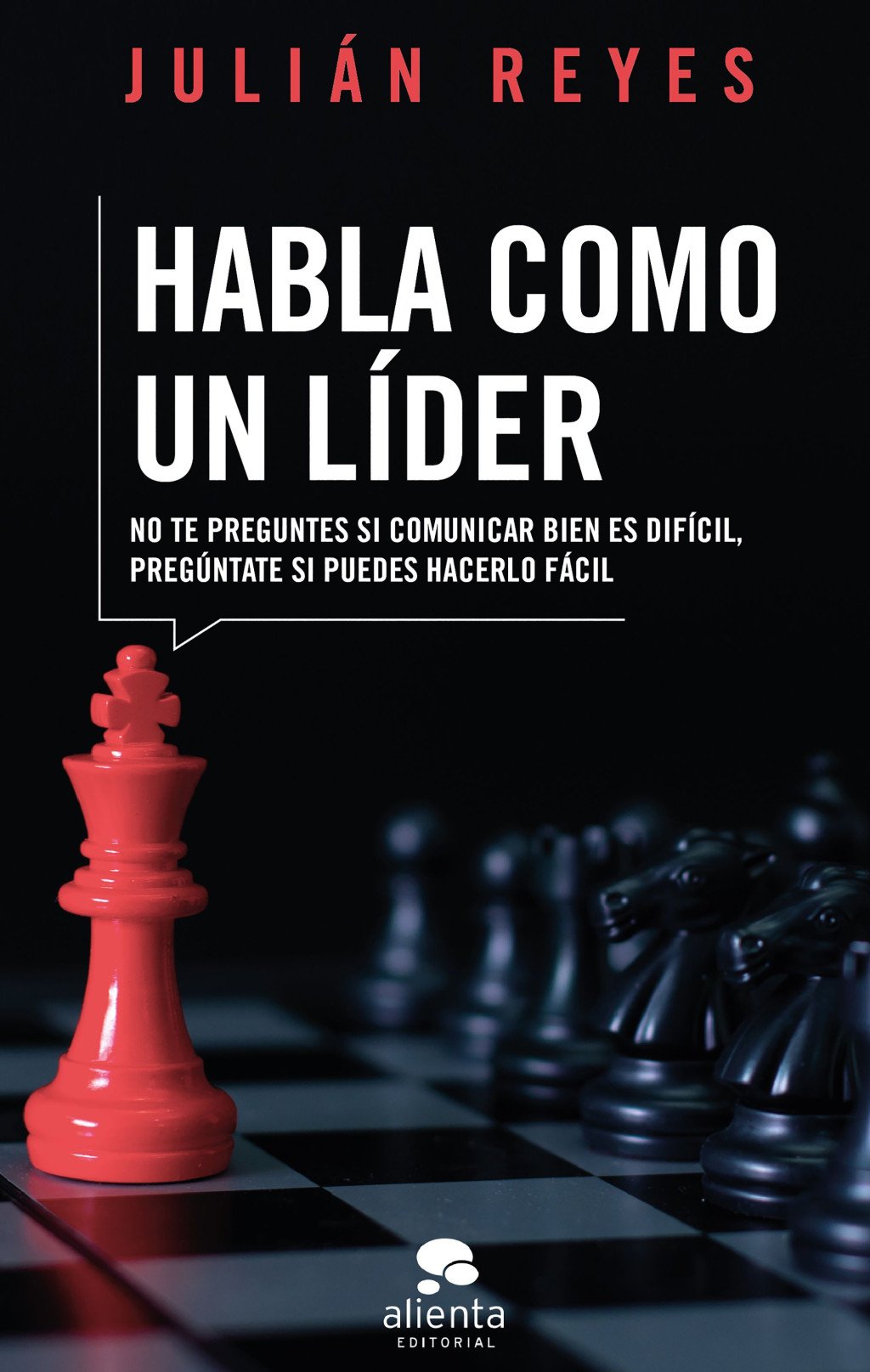 Habla Como un Líder: No te Preguntes Si Comunicar Bien es Difícil, Pregúntate Si Puedes Hacerlo Fácil