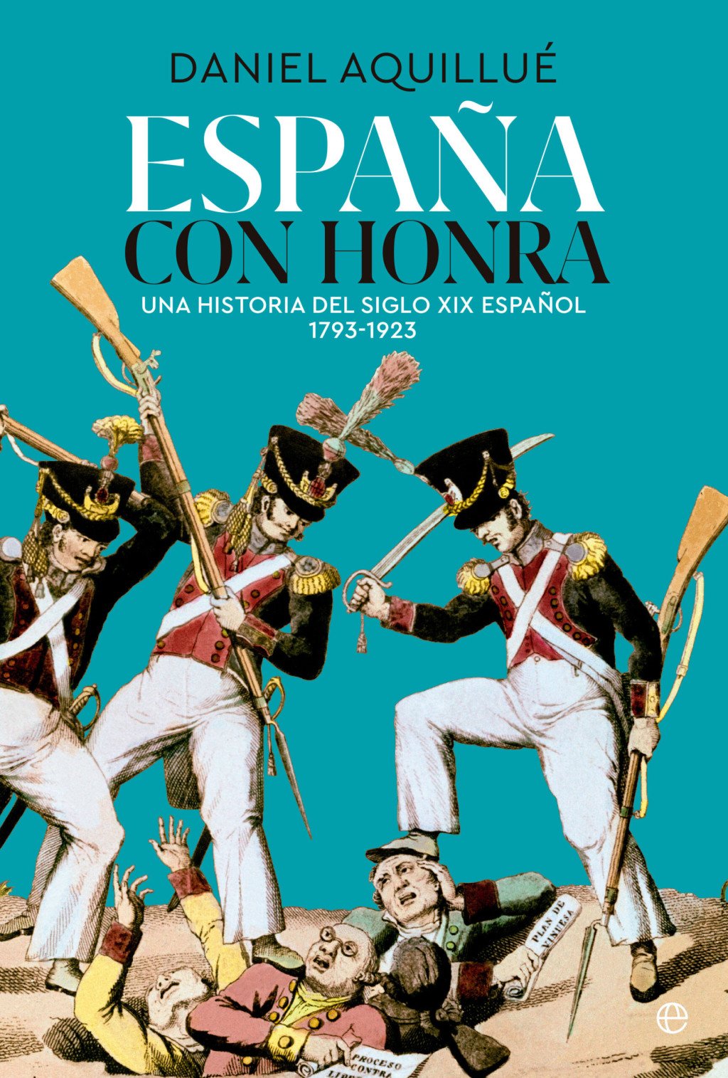 España con Honra: Una Historia del XIX Español - 1793-1923