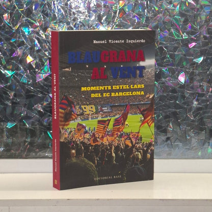 Blaugrana Al Vent: Moments Estel·lars del Fc Barcelona