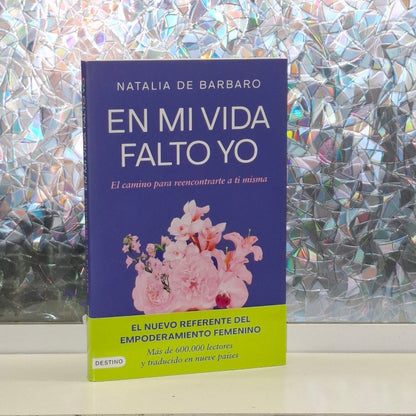 En MI Vida Falto Yo: El Camino para Reencontrarte a Ti Misma
