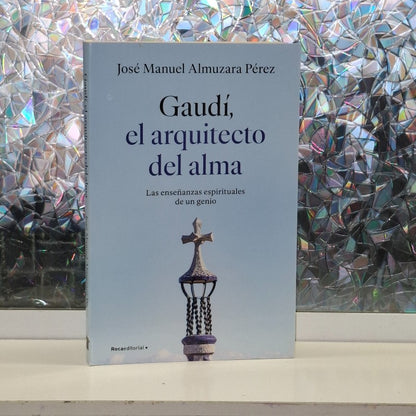 Gaudí, el Arquitecto del Alma: Las Enseñanzas Espirituales de un Genio