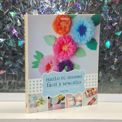 Hazlo tú Mismo Fácil y Sencillo: 30 Ideas para Descubrir tu lado más Creativo
