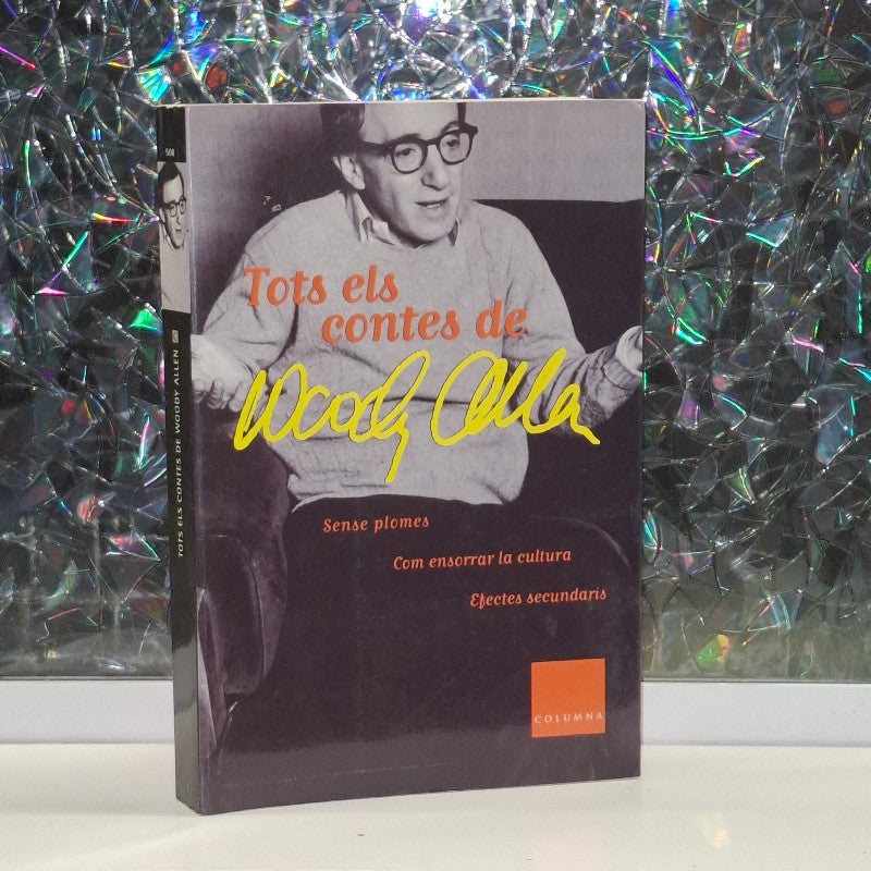 Tots els contes de Woody Allen: Sense plomes / Com ensorrar la cultura / Efectes secundaris