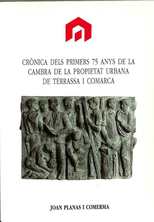 CÒNICA DELS PRIMERS 75 ANYS DE LA CAMBRA DE LA PROPIETAT URBANA DE TERRASSA I COMARCA (CATALÁN) | JOAN PLANAS U COMERMA