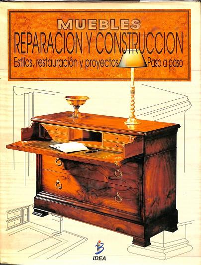 MUEBLES, REPARACIÓN Y CINSTRUCCIÓN. ESTILOS, RESTAURACIÓN Y PROYECTOS. PASO A PASO | V.V.A